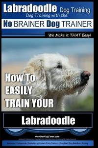 Labradoodle Training: Dog Training With the No BRAINER Dog TRAINER "We Make it That...