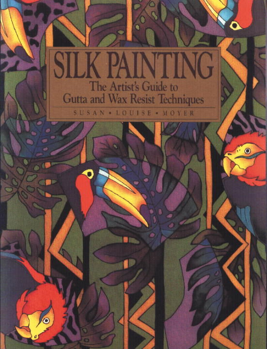 Silk Painting The Artist's Guide to Gutta and Wax Resist Techniques by