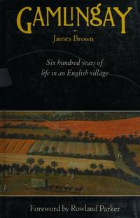 Gamlingay : Six Hundred Years of Life in an English Village by James Brown - Hardcover - 1989-06-08 - from S N Books Ltd (SKU: mon0000275655)
