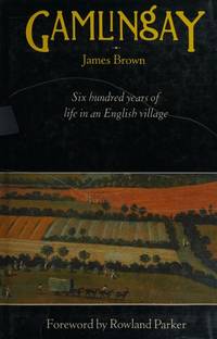 GAMLINGAY - SIX HUNDRED YEARS OF LIFE IN AN ENGLISH VILLAGE by Brown, James - 1989