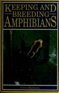 Keeping and Breeding Amphibians: Caccilians, Newts, Salamanders, Frogs and Toads