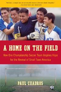 A Home on the Field : How One Championship Soccer Team Inspires Hope for the Revival of Small Town America