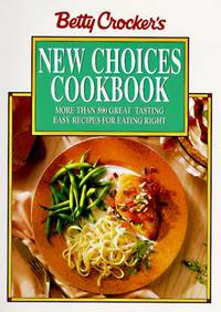 Betty Crockers New Choices Cookbook: More Than 500 Great Tasting Easy Recipes for Eating Right...