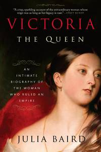 Victoria: The Queen: An Intimate Biography of the Woman Who Ruled an Empire by Julia Baird - October 2017