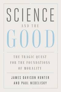 Science and the Good : The Tragic Quest for the Foundations of Morality