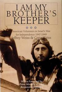 I AM MY BROTHER'S KEEPER : AMERICAN VOLUNTEERS IN ISRAEL'S WAR FOR INDEPENDENCE, 1947-1949 [Signed]