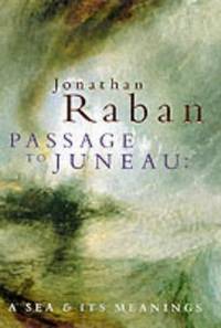 Passage to Juneau:A Sea and Its Meaning by Raban, Jonathan - 1999