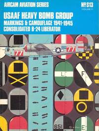 U.S.A.A.F. HEAVY BOMB GROUP: MARKINGS AND CAMOUFLAGE, 1941-45: CONSOLIDATED B-24 LIBERATOR (AIRCAM AVIATION) by ERIC A. MUNDAY - 1972-01-01