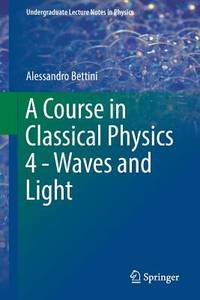 A Course in Classical Physics 4 - Waves and Light (Undergraduate Lecture Notes in Physics)