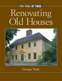 Renovating Old Houses: Bringing New Life to Vintage Homes (For Pros By Pros)