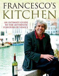 Francesco's Kitchen. An Intimate Guide to the Authentic Flavours of  Venice