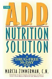 The A. D. D. Nutrition Solution : A Drug-Free 30 Day Plan de Zimmerman, Marcia