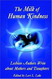 The Milk Of Human Kindness: Lesbian Authors Write About Mothers And Daughters