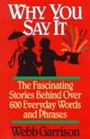 Why You Say It: The Fascinating Stories Behind Over 600 Everyday Words and Phrases