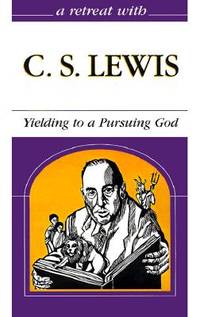 A Retreat With C. S. Lewis: Yielding to a Pursuing God (Grappling With Mysteries of the Faith)