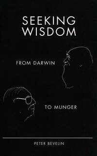 Seeking Wisdom: From Darwin to Munger - 3rd Edition by Peter Bevelin - 2017