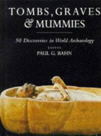 Tombs, Graves & Mummies - 50 Discoveries in World Archaeology
