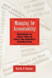 Managing for Accountability: Preserving the Public Trust in Public and Nonprofit Organizations by Kevin P Kearns - 1st Edition - 1996 - from Whitneys BookShelf (SKU: 010216)