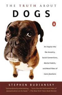 The Truth about Dogs: An Inquiry into Ancestry, Social Conventions, Mental Habits, and Moral...