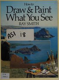 How to Draw and Paint What You See by Ray Smith - 04/26/1984