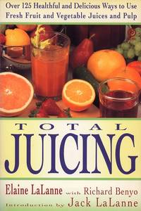 Total Juicing: Over 125 Healthful and Delicious Ways to Use Fresh Fruit and Vegetable Juices and Pulp by Lalanne, Elaine; Lalanne, Jack - 1992-11-01