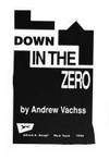 Down in the Zero By Vachss, Andrew H. ,  The Author's Ninth Novel. The Seventh Title in the Burke Series. "Vachss Has Reinvented Detective Fiction and in the Person of Burke, His Haunted, Hell-Ridden PI, Has Given Readers a New Kind of Hero