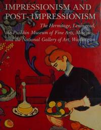 Impressionism ad Post-Impressionism: The Hermitage, Leningrad, the Pushkin Museum of Fine Arts, Moscow, and the National Gallery of Fine Arts, Washington