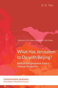 What Has Jerusalem to Do with Beijing?: Biblical Interpretation from a Chinese Perspective,...