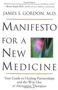 Manifesto for a New Medicine: Your Guide to Healing Partnerships and the Wise Use of Alternative...