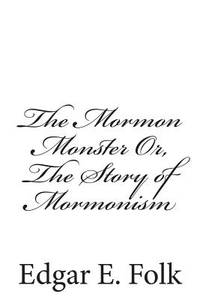 The Mormon Monster Or, The Story of Mormonism
