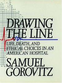 Drawing the Line: Life, Death, and Ethical Choices in an American Hospital