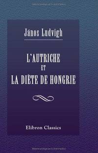 L'Autriche et la diete de Hongrie: Contenant l'adresse de M Deak