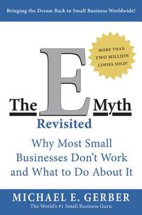 The E-Myth Revisited: Why Most Small Businesses Don&#039;t Work and What to Do About It by Michael E. Gerber