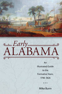 Early Alabama: An Illustrated Guide to the Formative Years, 1798-1826