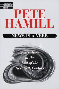 News Is a Verb: Journalism at the End of the Twentieth Century by Hamill, Pete - 1998-04-20