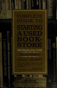 Complete Guide to Starting a Used Bookstore. Old Books into Gold by GILBERT, Dale