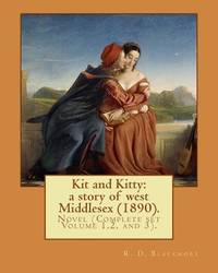 Kit and Kitty: a story of west Middlesex (1890). By: R. D. Blackmore (Complete set Volume 1,2 and...