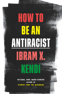 How to Be an Antiracist by Ibram X. Kendi - August 2019