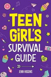 Teen Girl's Survival Guide: How to Make Friends, Build Confidence, Avoid Peer Pressure,...
