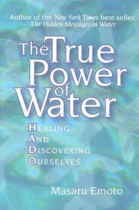 TRUE POWER OF WATER : HEALING AND DISCOVERING OURSELVES