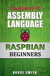 Raspberry Pi Assembly Language RASPBIAN Beginners: Hands On Guide