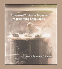 Advanced Topics in Types and Programming Languages by Benjamin C Pierce - 2005-02-15