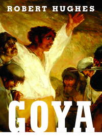 Goya by Hughes, Robert - 2003-11-11