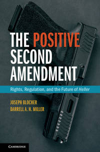 The Positive Second Amendment: Rights, Regulation, and the Future of Heller (Cambridge Studies on...