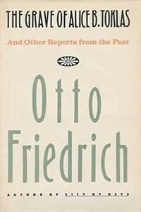 The Grave of Alice B. Toklas and Other Reports from the Past