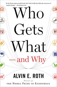 Who Gets What &acirc; and Why: The New Economics of Matchmaking and Market Design