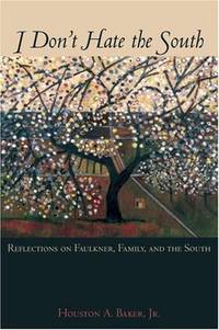 I DON'T HATE THE SOUTH; Reflections on Faulkner, family, and the South by Jr Houston A. - First printing - 2007 - from Second Life Books Inc (SKU: 53089)