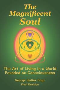 The Magnificent Soul: The Art of Living in a World Founded on Consciousness