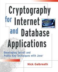 Cryptography for Internet and Database Applications : Developing Secret and Public Key Techniques...