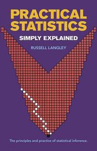 PRACTICAL STATISTICS SIMPLY EXPLAINED : The Principles and Practice of Statistical Inference